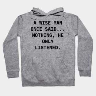 A wise man once said... Nothing, he only listened Hoodie